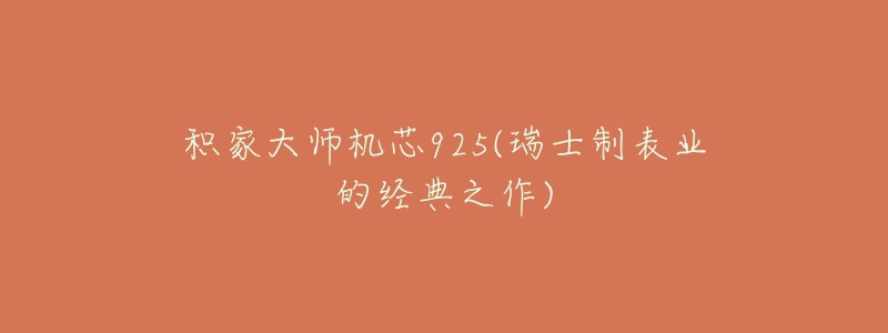 积家大师机芯925(瑞士制表业的经典之作)