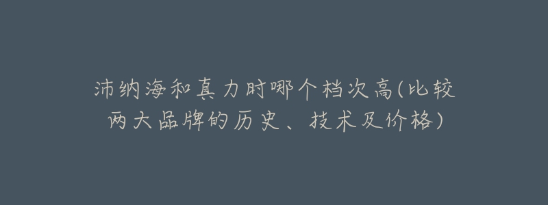 沛纳海和真力时哪个档次高(比较两大品牌的历史、技术及价格)