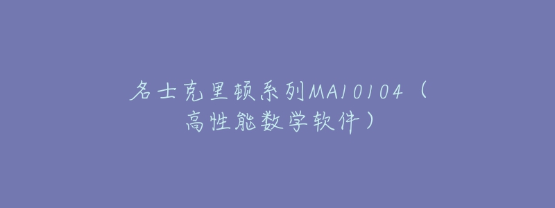 名士克里顿系列MA10104（高性能数学软件）