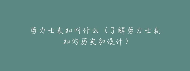 劳力士表扣叫什么（了解劳力士表扣的历史和设计）