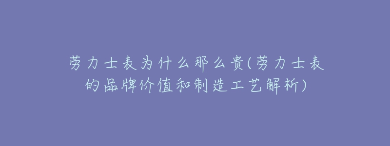 劳力士表为什么那么贵(劳力士表的品牌价值和制造工艺解析)