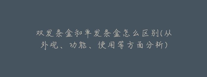 双发条盒和单发条盒怎么区别(从外观、功能、使用等方面分析)