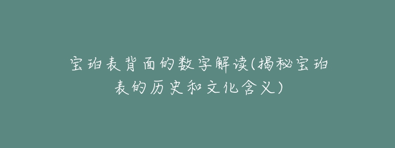 宝珀表背面的数字解读(揭秘宝珀表的历史和文化含义)