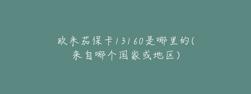 欧米茄保卡13160是哪里的(来自哪个国家或地区)