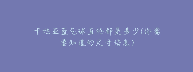 卡地亚蓝气球直径都是多少(你需要知道的尺寸信息)