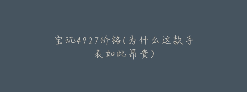 宝玑4927价格(为什么这款手表如此昂贵)