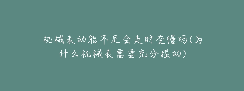 机械表动能不足会走时变慢吗(为什么机械表需要充分摇动)