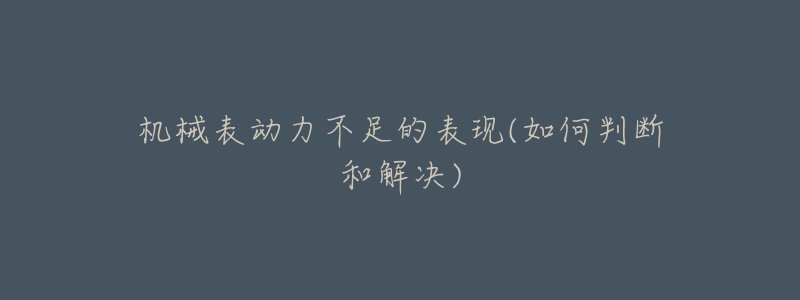 机械表动力不足的表现(如何判断和解决)