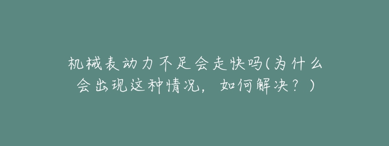 机械表动力不足会走快吗(为什么会出现这种情况，如何解决？)