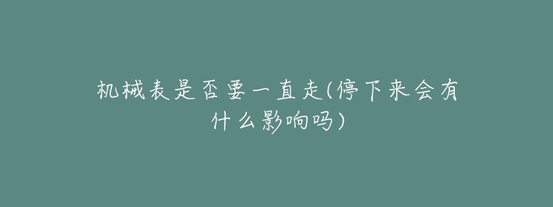 机械表是否要一直走(停下来会有什么影响吗)