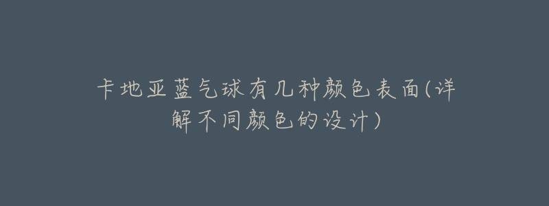 卡地亚蓝气球有几种颜色表面(详解不同颜色的设计)