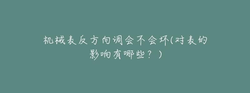 机械表反方向调会不会坏(对表的影响有哪些？)