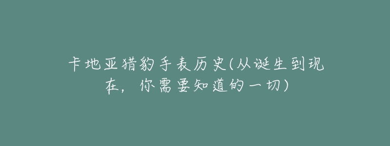 卡地亚猎豹手表历史(从诞生到现在，你需要知道的一切)