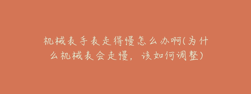 机械表手表走得慢怎么办啊(为什么机械表会走慢，该如何调整)