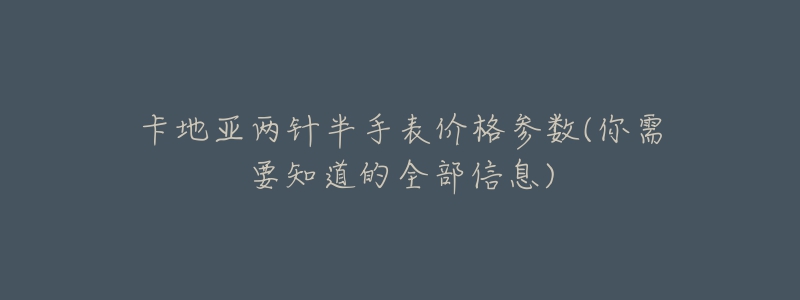 卡地亚两针半手表价格参数(你需要知道的全部信息)