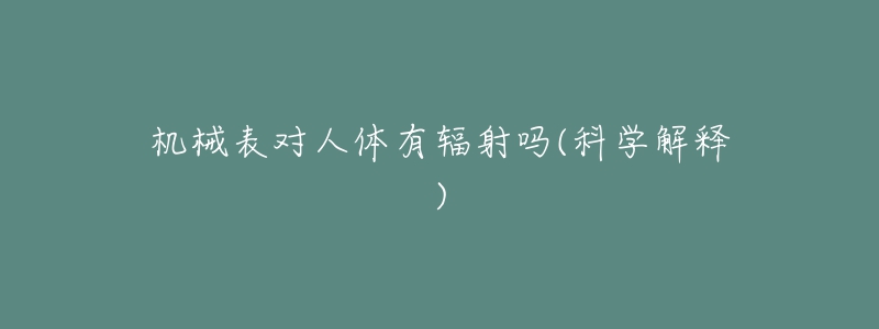 机械表对人体有辐射吗(科学解释)