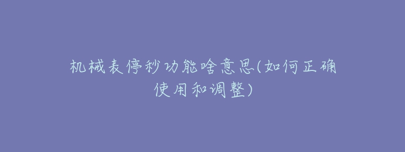 机械表停秒功能啥意思(如何正确使用和调整)