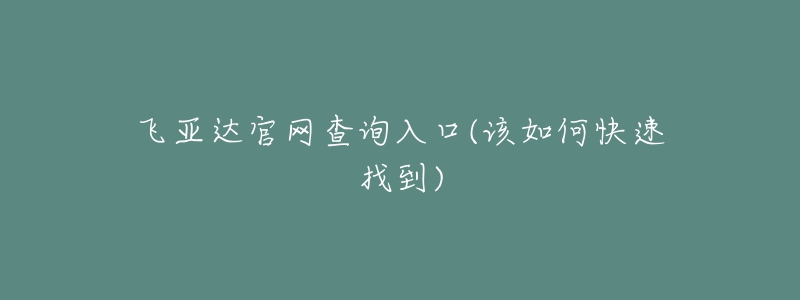 飞亚达官网查询入口(该如何快速找到)