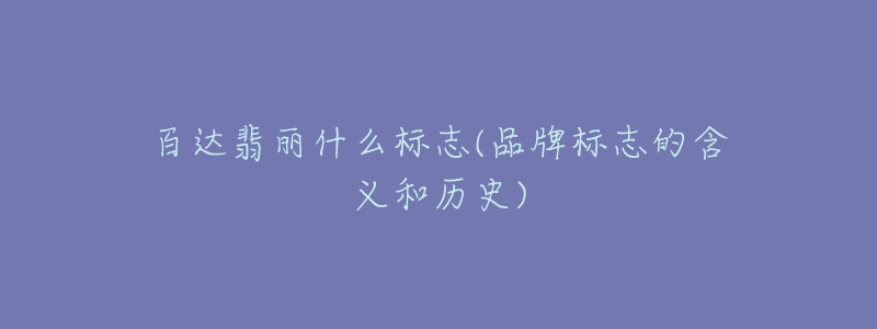 百达翡丽什么标志(品牌标志的含义和历史)