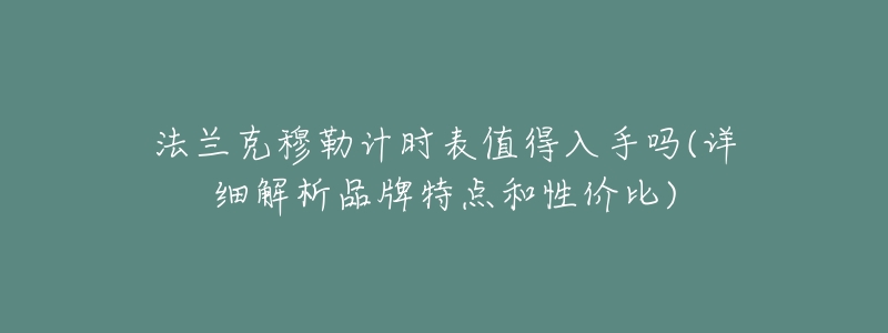 法兰克穆勒计时表值得入手吗(详细解析品牌特点和性价比)