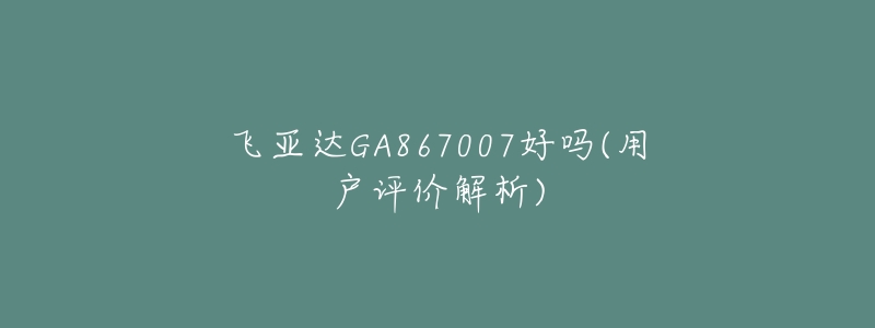 飞亚达GA867007好吗(用户评价解析)