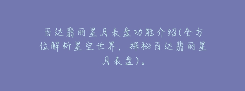 百达翡丽星月表盘功能介绍(全方位解析星空世界，探秘百达翡丽星月表盘)。