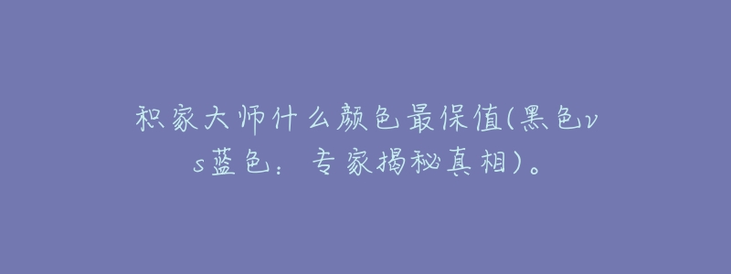 积家大师什么颜色最保值(黑色vs蓝色：专家揭秘真相)。