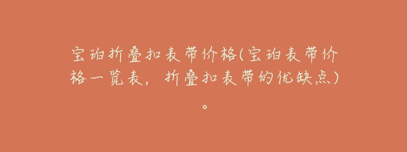 宝珀折叠扣表带价格(宝珀表带价格一览表，折叠扣表带的优缺点)。