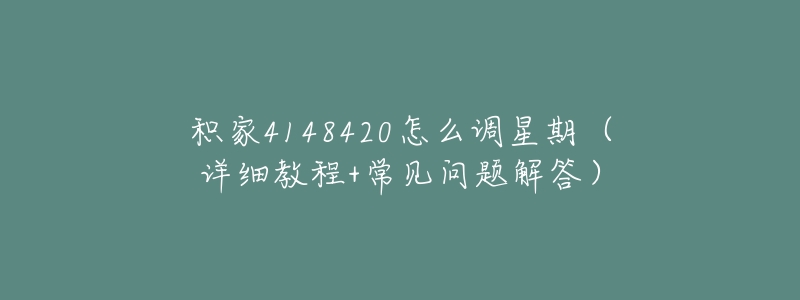 积家4148420怎么调星期（详细教程+常见问题解答）