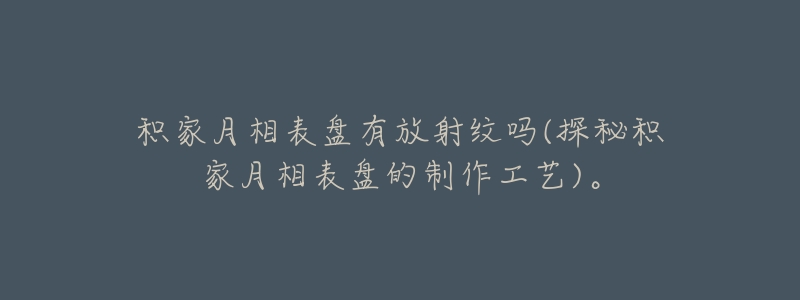 积家月相表盘有放射纹吗(探秘积家月相表盘的制作工艺)。