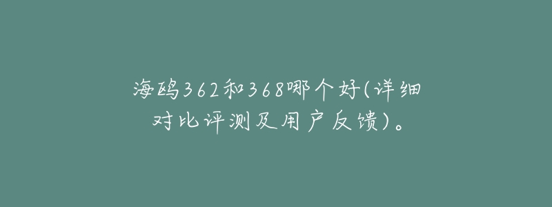 海鸥362和368哪个好(详细对比评测及用户反馈)。