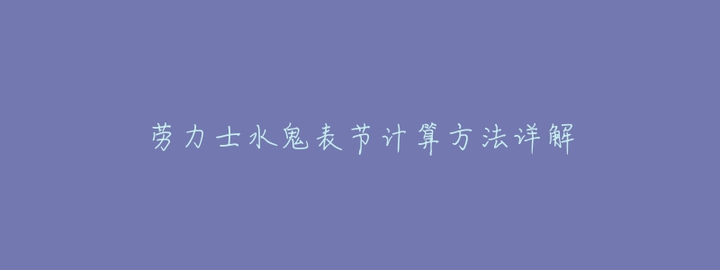 劳力士水鬼表节计算方法详解