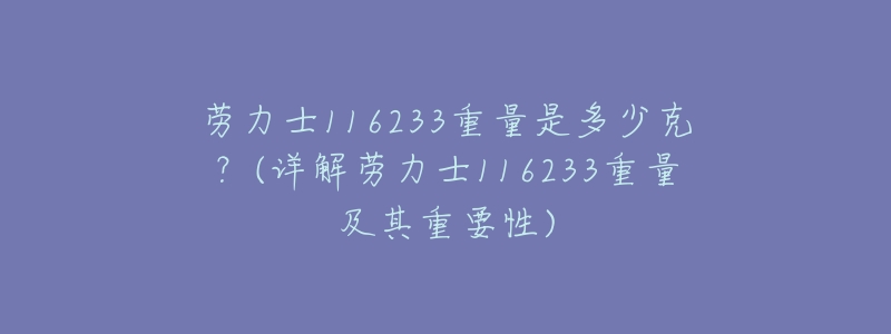 劳力士116233重量是多少克？(详解劳力士116233重量及其重要性)