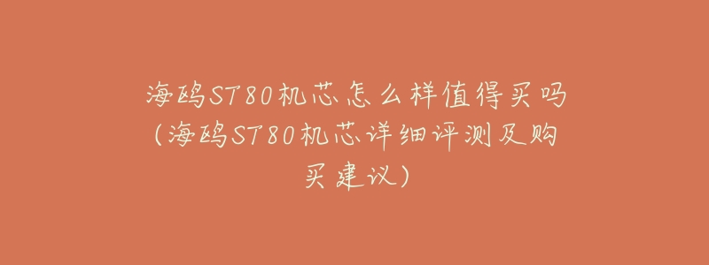 海鸥ST80机芯怎么样值得买吗(海鸥ST80机芯详细评测及购买建议)