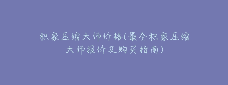 积家压缩大师价格(最全积家压缩大师报价及购买指南)