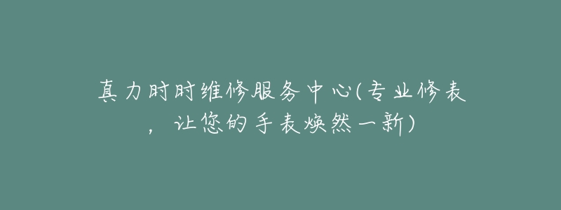 真力时时维修服务中心(专业修表，让您的手表焕然一新)