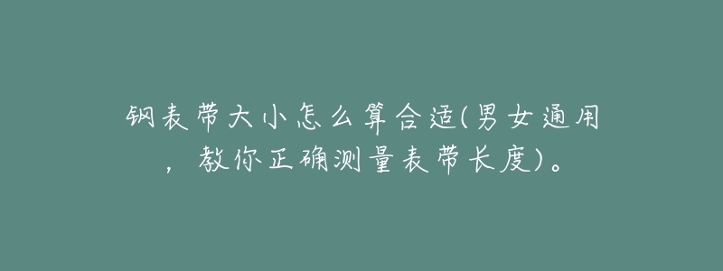 钢表带大小怎么算合适(男女通用，教你正确测量表带长度)。