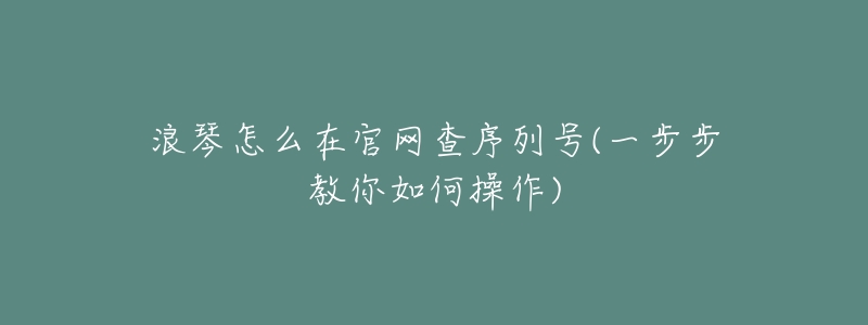 浪琴怎么在官网查序列号(一步步教你如何操作)