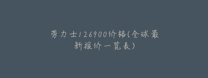 劳力士126900价格(全球最新报价一览表)