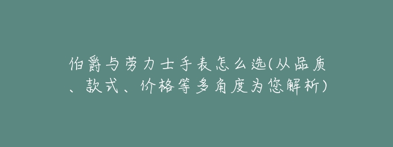 伯爵与劳力士手表怎么选(从品质、款式、价格等多角度为您解析)