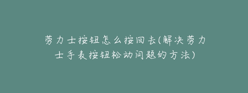 劳力士按钮怎么按回去(解决劳力士手表按钮松动问题的方法)