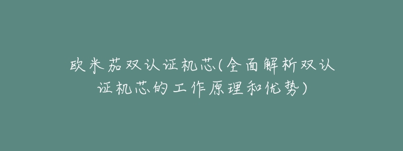 欧米茄双认证机芯(全面解析双认证机芯的工作原理和优势)