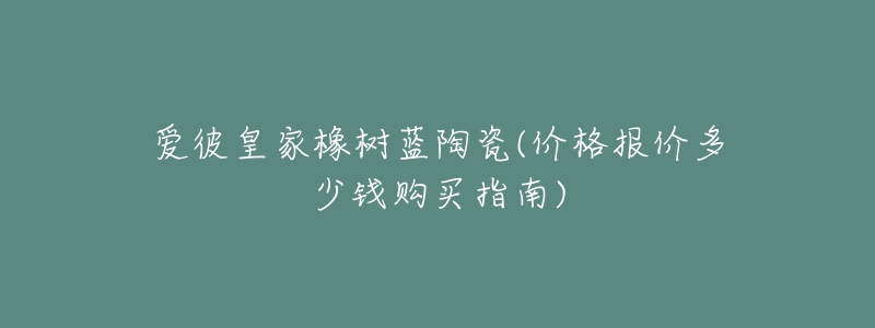 爱彼皇家橡树蓝陶瓷(价格报价多少钱购买指南)