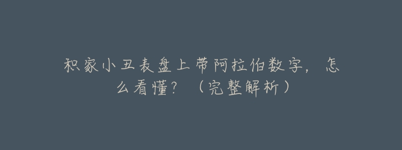 积家小丑表盘上带阿拉伯数字，怎么看懂？（完整解析）