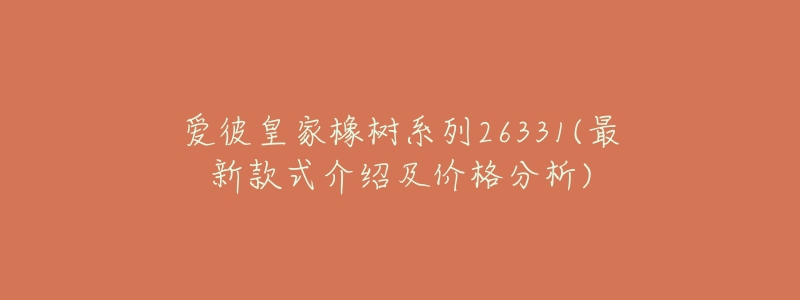 爱彼皇家橡树系列26331(最新款式介绍及价格分析)