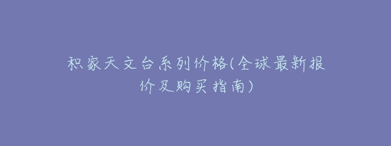 积家天文台系列价格(全球最新报价及购买指南)