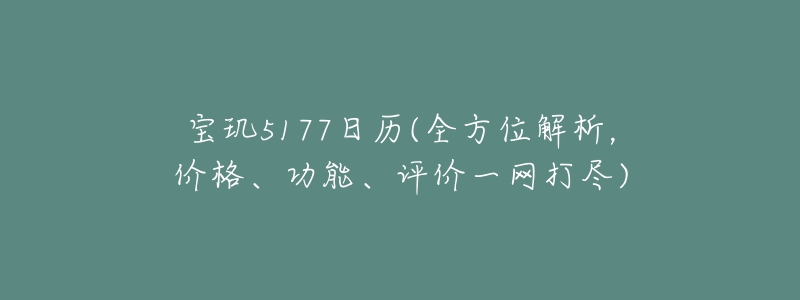 宝玑5177日历(全方位解析，价格、功能、评价一网打尽)