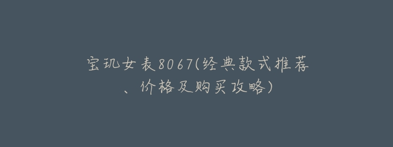 宝玑女表8067(经典款式推荐、价格及购买攻略)