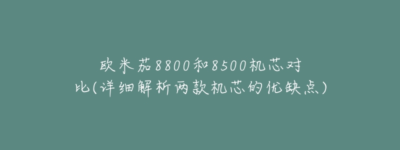 欧米茄8800和8500机芯对比(详细解析两款机芯的优缺点)