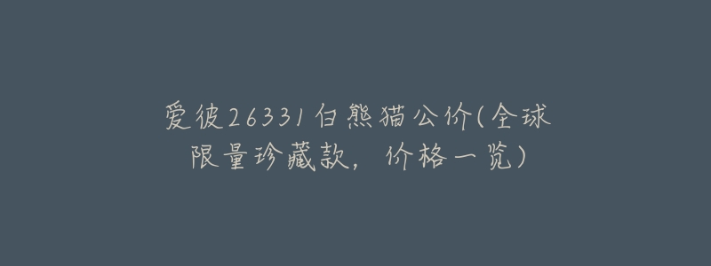 爱彼26331白熊猫公价(全球限量珍藏款，价格一览)